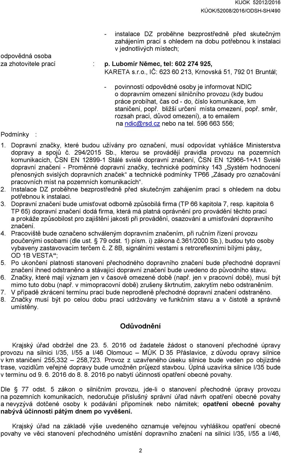 budou práce probíhat, čas od - do, číslo komunikace, km staničení, popř. bližší určení místa omezení, popř. směr, rozsah prací, důvod omezení), a to emailem na ndic@rsd.cz nebo na tel. 596 663 556; 1.