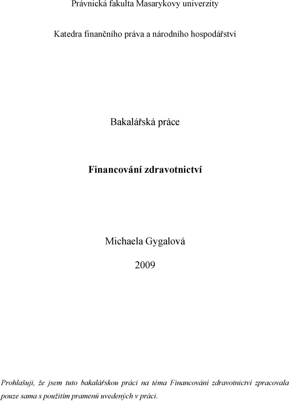 Michaela Gygalová 2009 Prohlašuji, že jsem tuto bakalářskou práci na