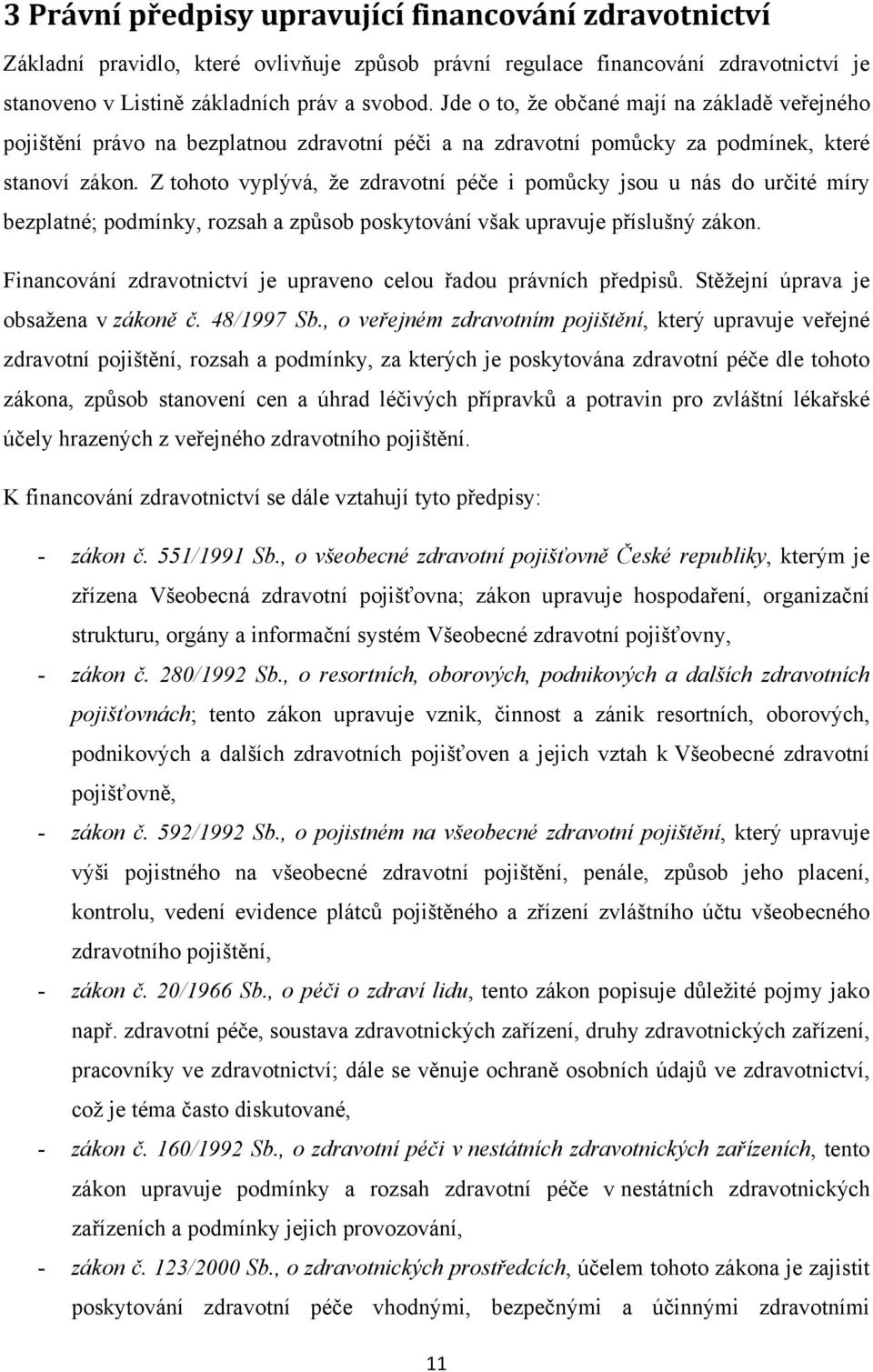 Z tohoto vyplývá, že zdravotní péče i pomůcky jsou u nás do určité míry bezplatné; podmínky, rozsah a způsob poskytování však upravuje příslušný zákon.