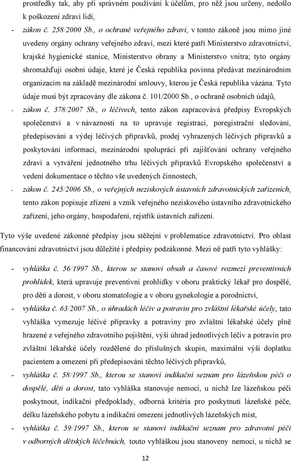 Ministerstvo vnitra; tyto orgány shromažďují osobní údaje, které je Česká republika povinna předávat mezinárodním organizacím na základě mezinárodní smlouvy, kterou je Česká republika vázána.