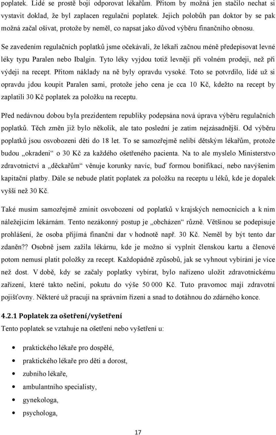 Se zavedením regulačních poplatků jsme očekávali, že lékaři začnou méně předepisovat levné léky typu Paralen nebo Ibalgin. Tyto léky vyjdou totiž levněji při volném prodeji, než při výdeji na recept.
