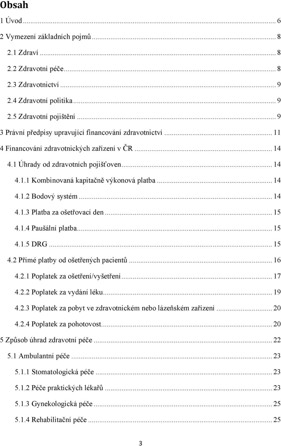 .. 14 4.1.2 Bodový systém... 14 4.1.3 Platba za ošetřovací den... 15 4.1.4 Paušální platba... 15 4.1.5 DRG... 15 4.2 Přímé platby od ošetřených pacientů... 16 4.2.1 Poplatek za ošetření/vyšetření.