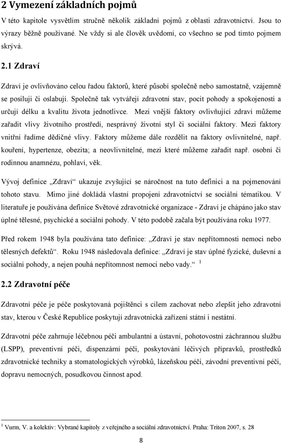 Společně tak vytvářejí zdravotní stav, pocit pohody a spokojenosti a určují délku a kvalitu života jednotlivce.