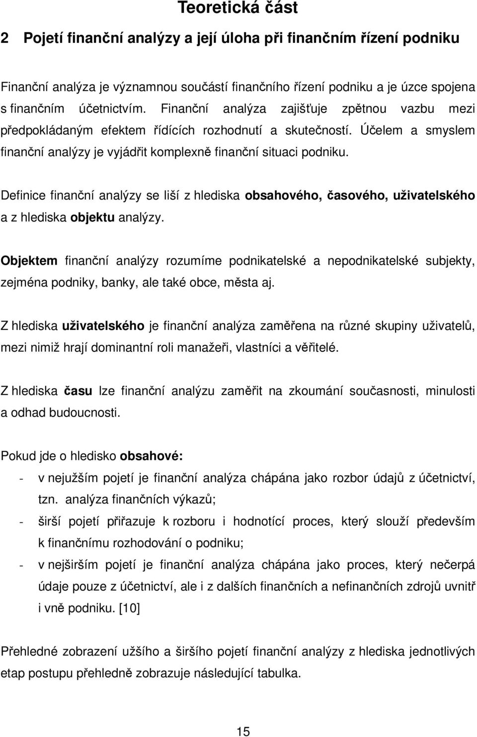 Definice finanční analýzy se liší z hlediska obsahového, časového, uživatelského a z hlediska objektu analýzy.