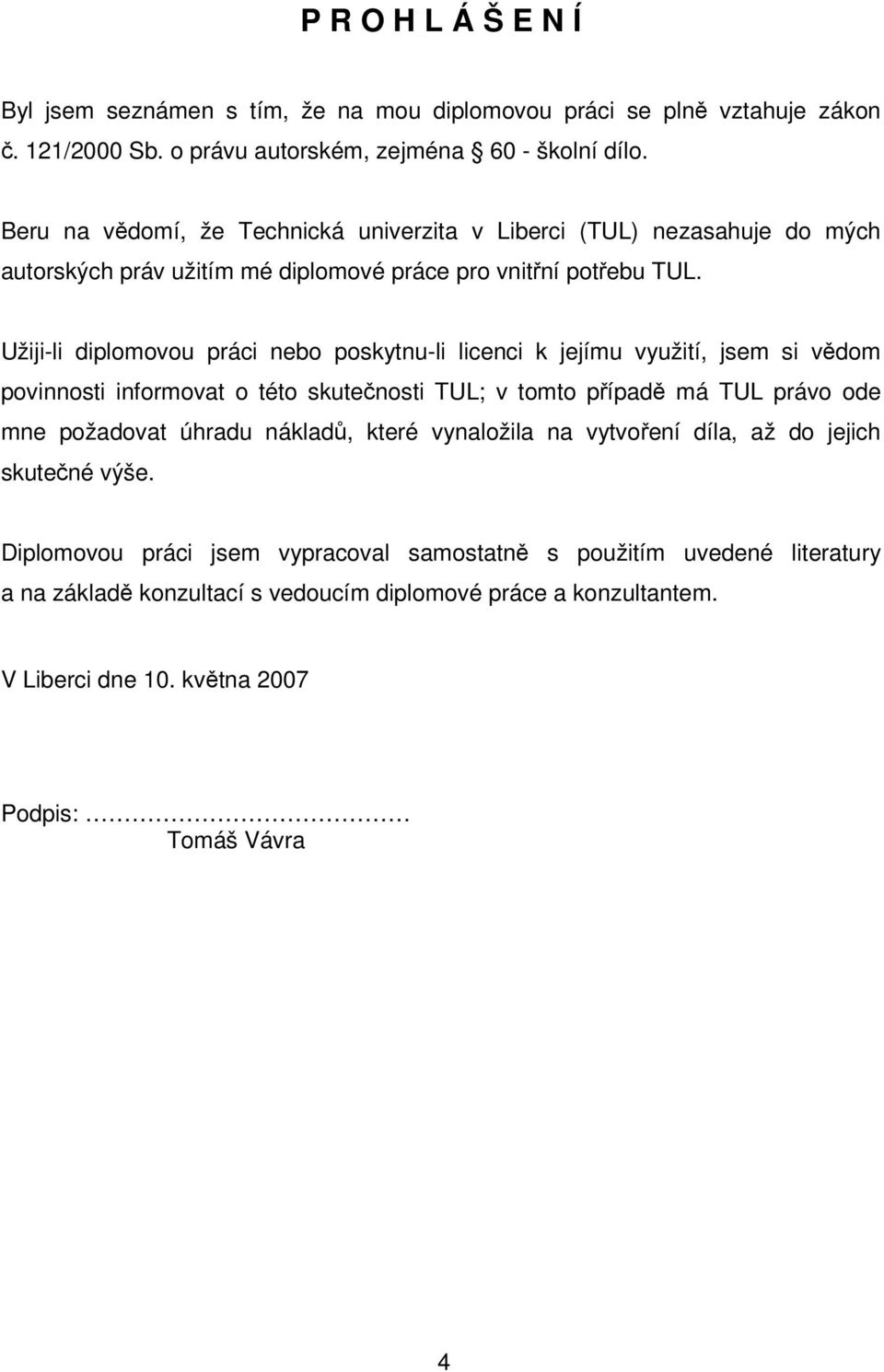 Užiji-li diplomovou práci nebo poskytnu-li licenci k jejímu využití, jsem si vědom povinnosti informovat o této skutečnosti TUL; v tomto případě má TUL právo ode mne požadovat úhradu