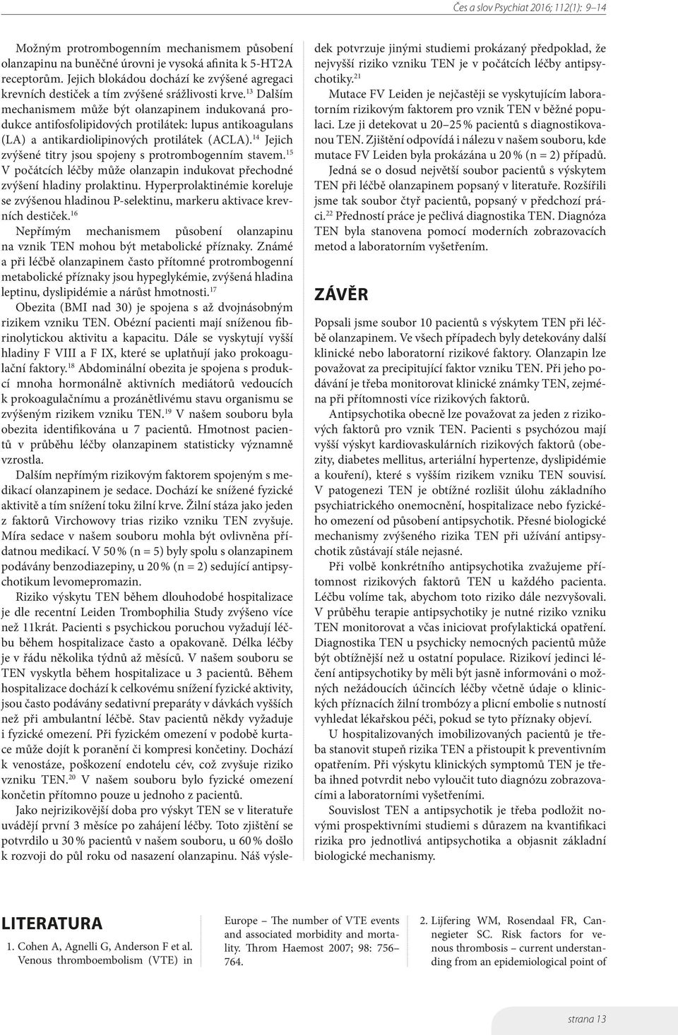 13 Dalším mechanismem může být olanzapinem indukovaná produkce antifosfolipidových protilátek: lupus antikoagulans (LA) a antikardiolipinových protilátek (ACLA).