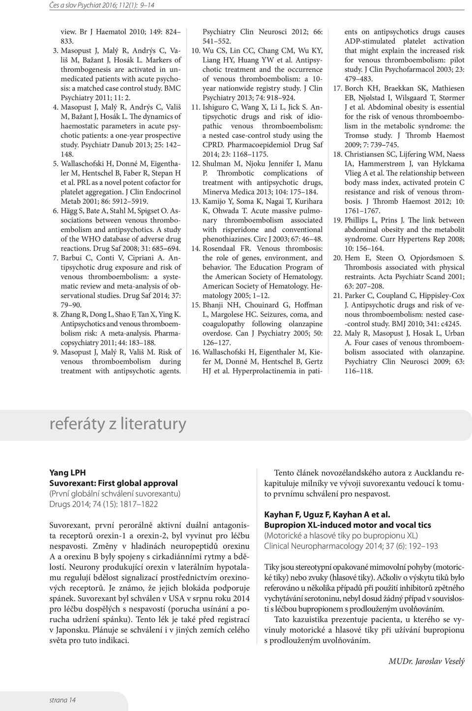Masopust J, Malý R, Andrýs C, Vališ M, Bažant J, Hosák L. The dynamics of haemostatic parameters in acute psychotic patients: a one-year prospective study. Psychiatr Danub 2013; 25: 142 148. 5.