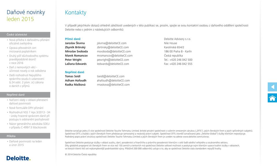 com msvoboda@deloittece.com mromancov@deloittece.com pewright@deloittece.com ledwards@deloittece.com tseidl@deloittece.com ahafoudh@deloittece.com rmaskova@deloittece.com Deloitte Advisory s.r.o. Nile House Karolinská 654/2 186 00 Praha 8 - Karlín Česká republika Tel.