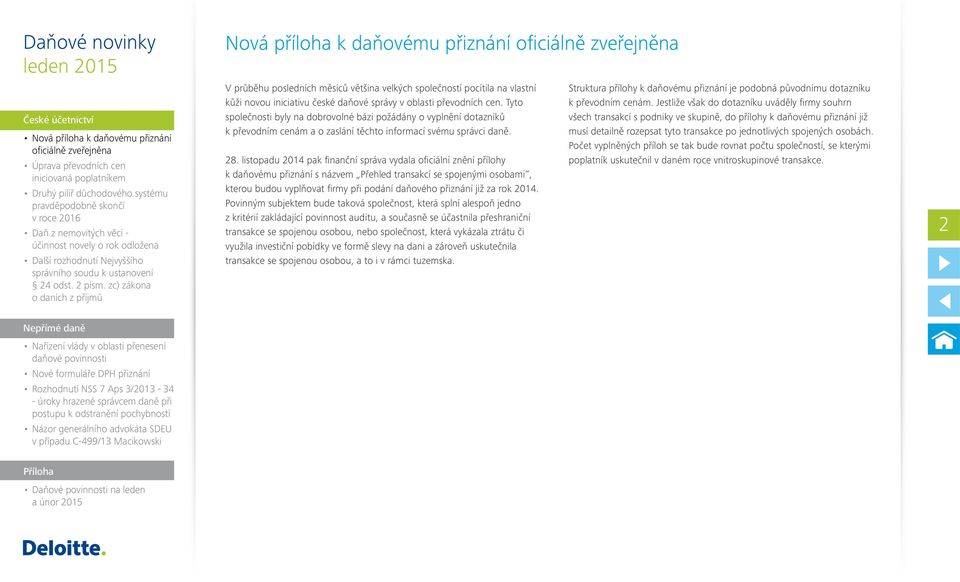 listopadu 2014 pak finanční správa vydala oficiální znění přílohy k daňovému přiznání s názvem Přehled transakcí se spojenými osobami, kterou budou vyplňovat firmy při podání daňového přiznání již za