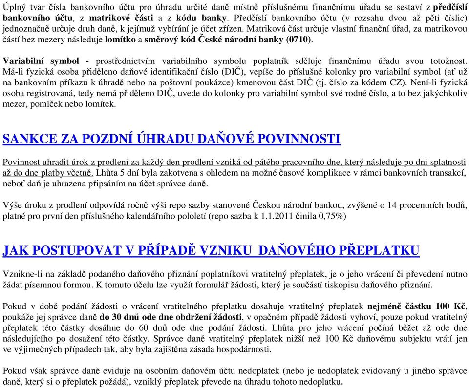 Matriková část určuje vlastní finanční úřad, za matrikovou částí bez mezery následuje lomítko a směrový kód České národní banky (0710).