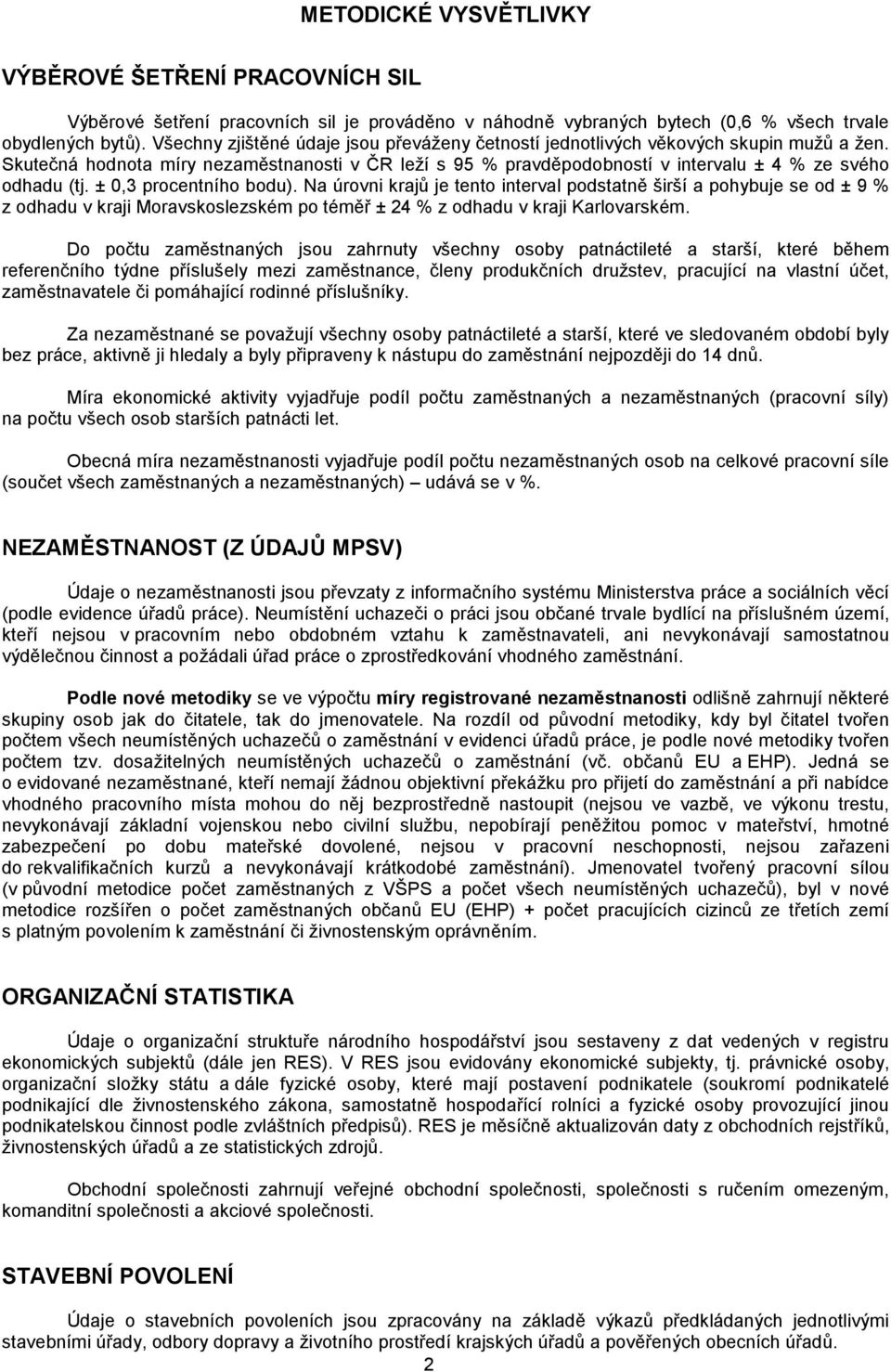 ± 0,3 procentního bodu). Na úrovni krajů je tento interval podstatně širší a pohybuje se od ± 9 % z odhadu v kraji Moravskoslezském po téměř ± 24 % z odhadu v kraji Karlovarském.