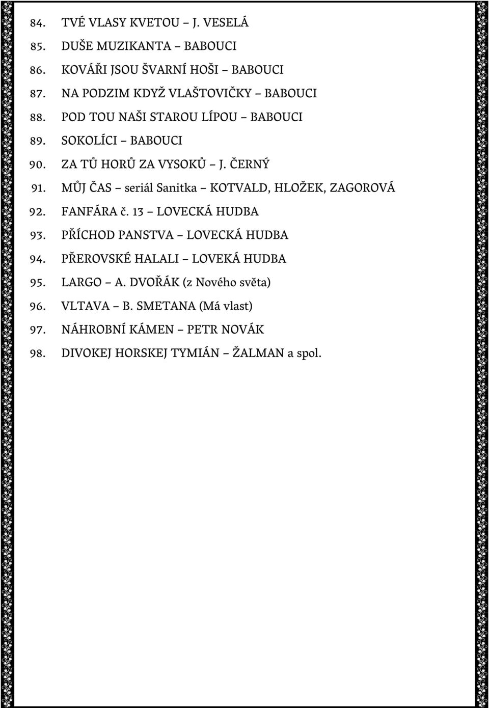 ČERNÝ 91. MŮJ ČAS seriál Sanitka KOTVALD, HLOŽEK, ZAGOROVÁ 92. FANFÁRA č. 13 LOVECKÁ HUDBA 93. PŘÍCHOD PANSTVA LOVECKÁ HUDBA 94.