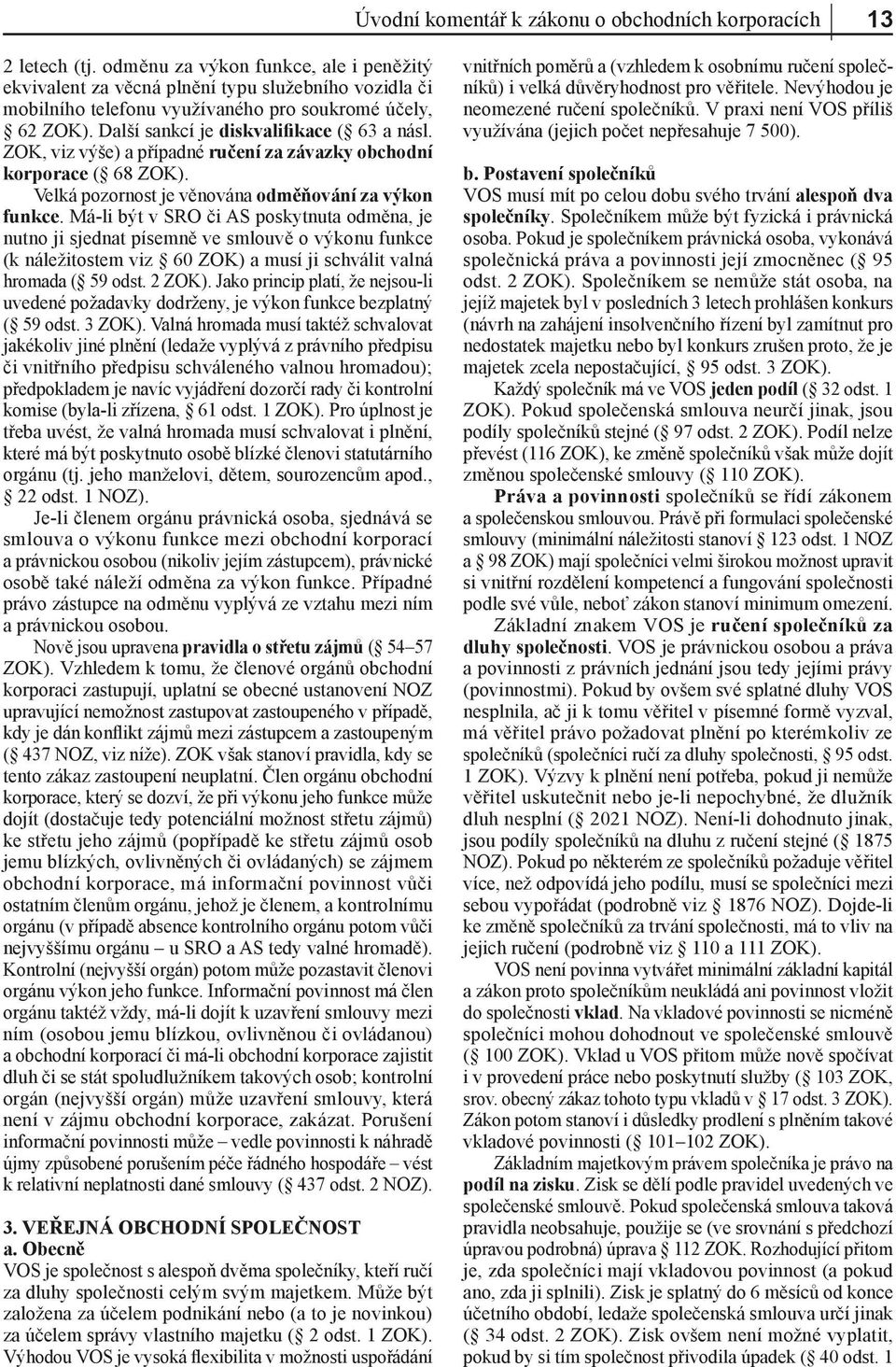 ZOK, viz výše) a případné ručení za závazky obchodní korporace ( 68 ZOK). Velká pozornost je věnována odměňování za výkon funkce.