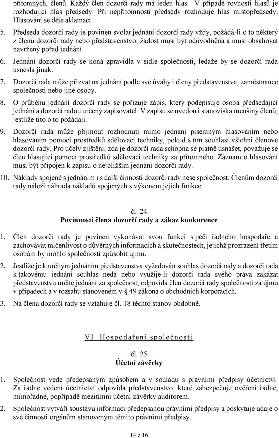 6. Jednání dozorčí rady se koná zpravidla v sídle společnosti, ledaže by se dozorčí rada usnesla jinak. 7.