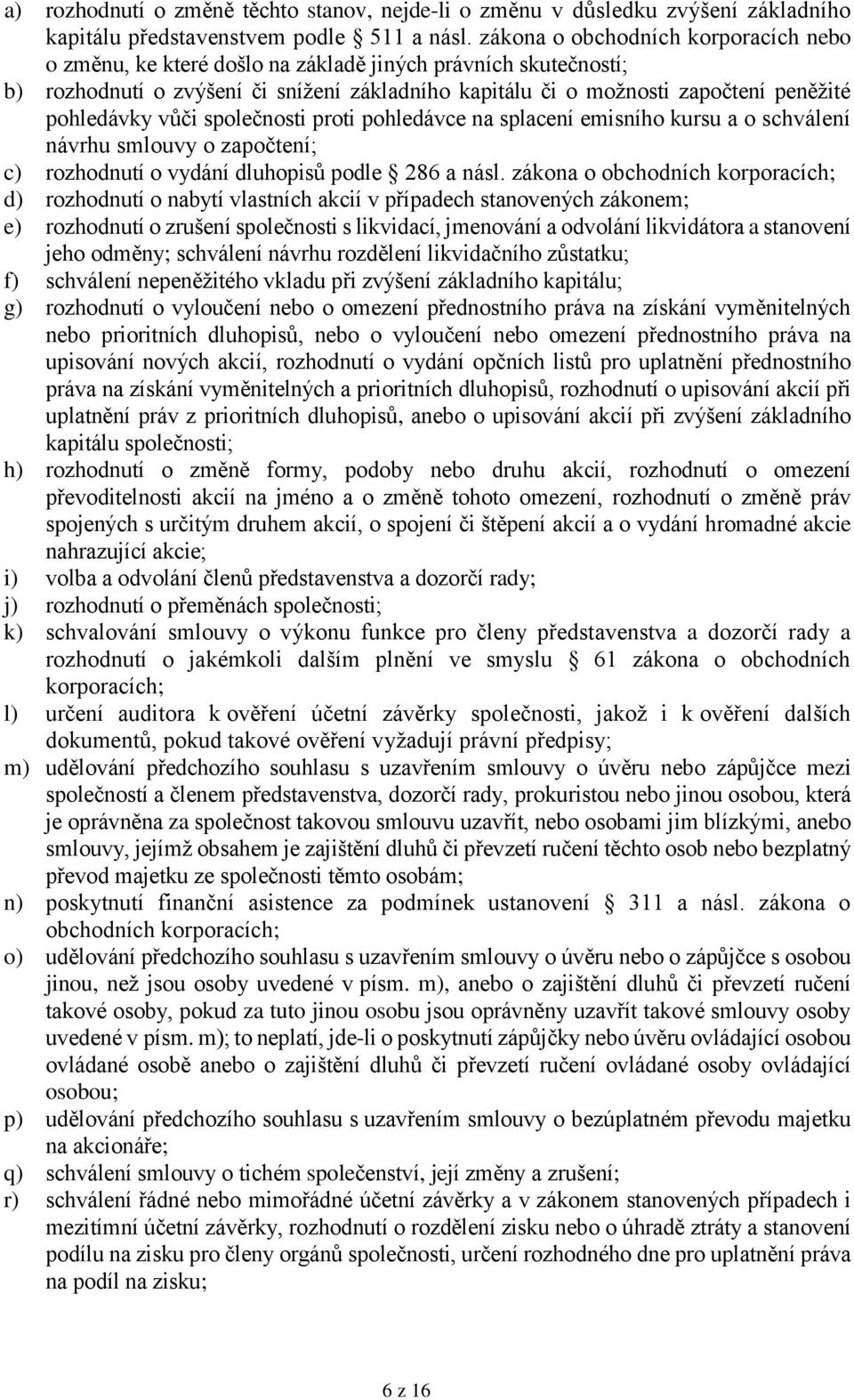 vůči společnosti proti pohledávce na splacení emisního kursu a o schválení návrhu smlouvy o započtení; c) rozhodnutí o vydání dluhopisů podle 286 a násl.