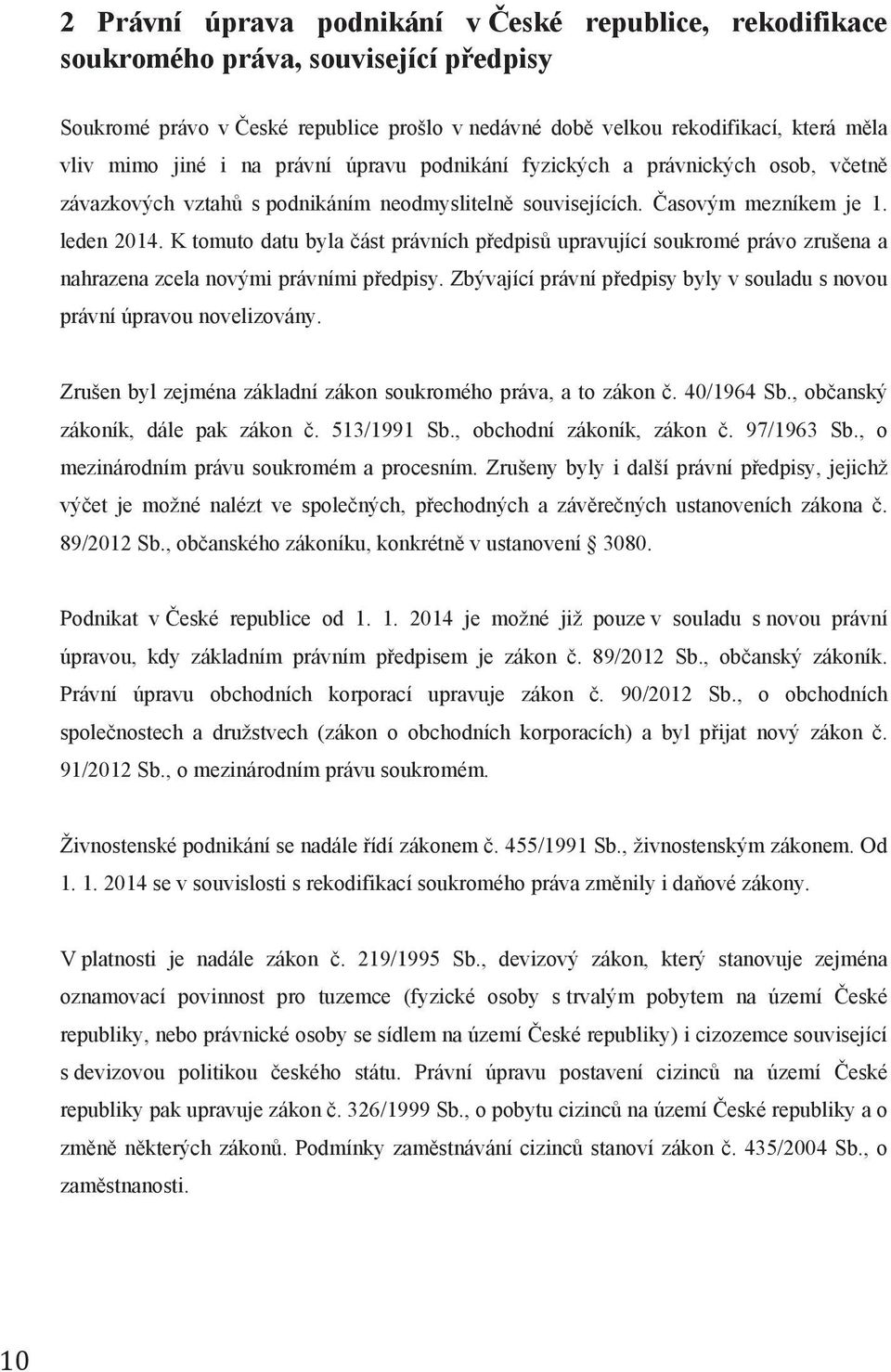 K tomuto datu byla část právních předpisů upravující soukromé právo zrušena a nahrazena zcela novými právními předpisy. Zbývající právní předpisy byly v souladu s novou právní úpravou novelizovány.