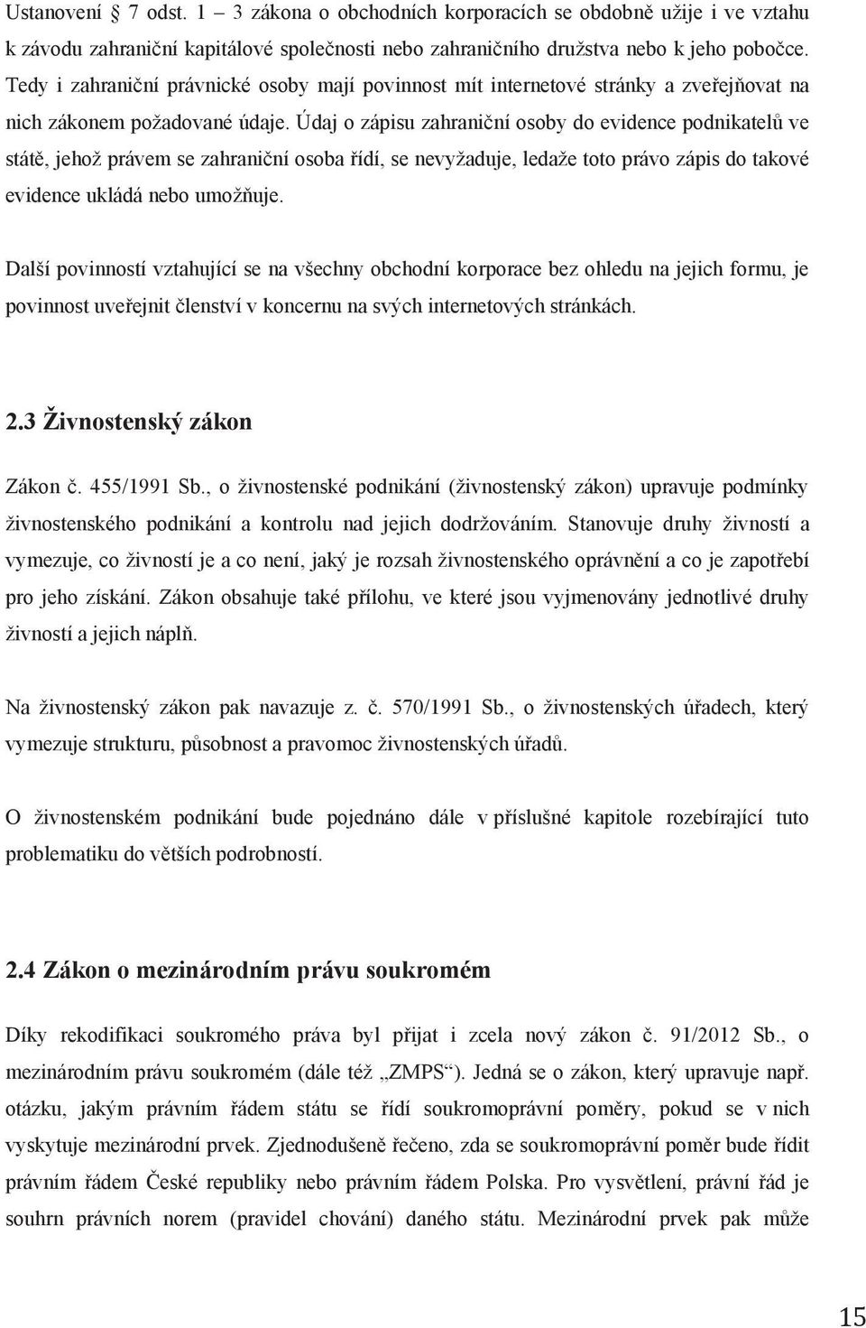 Údaj o zápisu zahraniční osoby do evidence podnikatelů ve státě, jehož právem se zahraniční osoba řídí, se nevyžaduje, ledaže toto právo zápis do takové evidence ukládá nebo umožňuje.