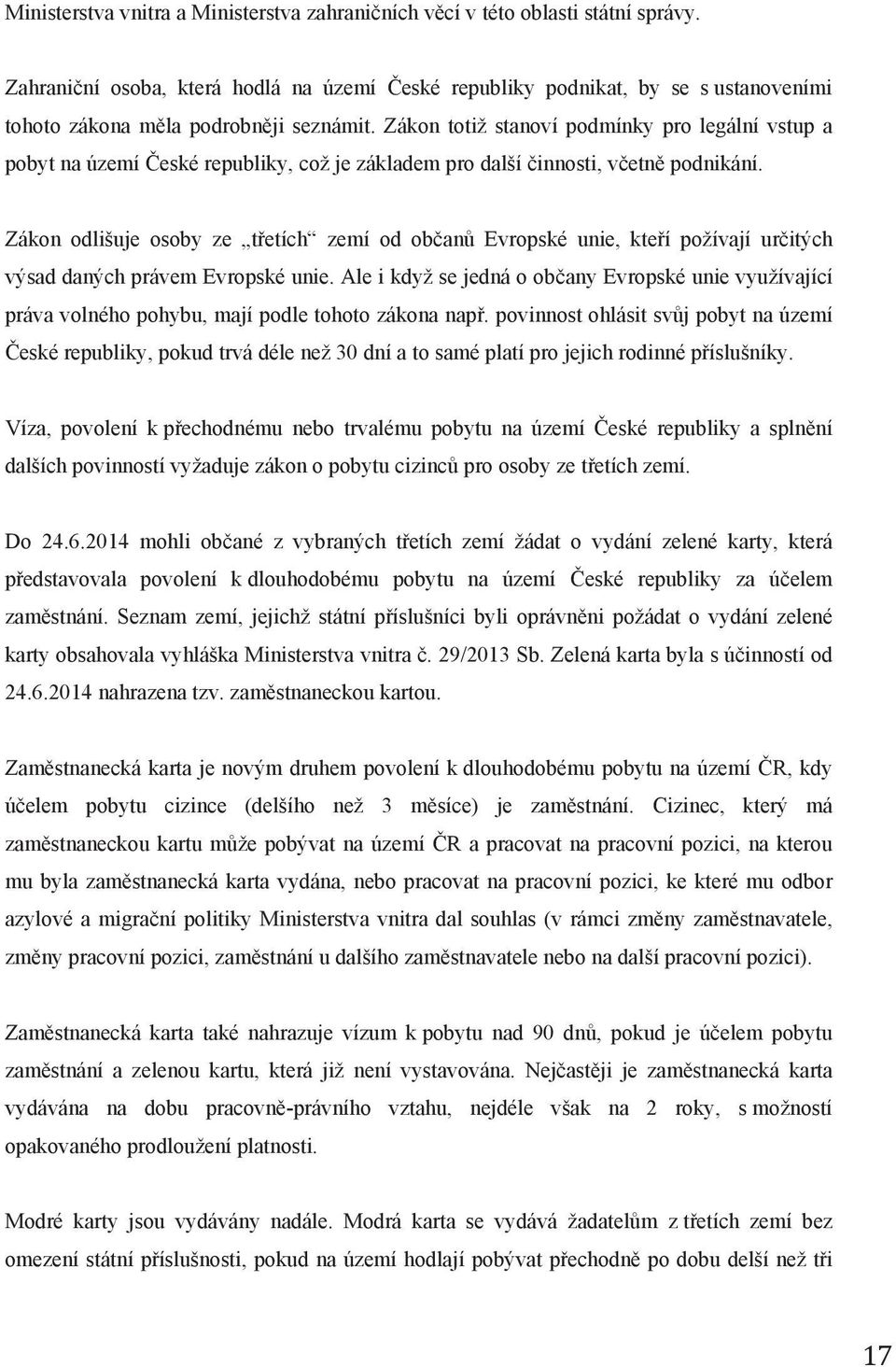 Zákon totiž stanoví podmínky pro legální vstup a pobyt na území České republiky, což je základem pro další činnosti, včetně podnikání.