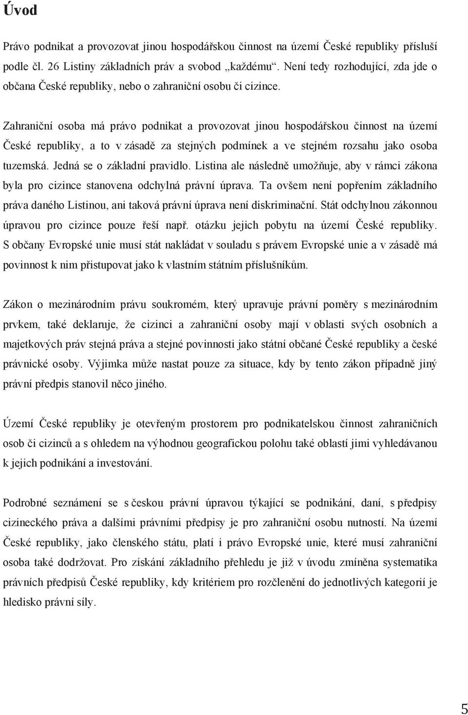 Zahraniční osoba má právo podnikat a provozovat jinou hospodářskou činnost na území České republiky, a to v zásadě za stejných podmínek a ve stejném rozsahu jako osoba tuzemská.