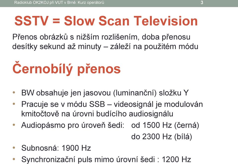 (luminanční) složku Y Pracuje se v módu SSB videosignál je modulován kmitočtově na úrovni budícího audiosignálu