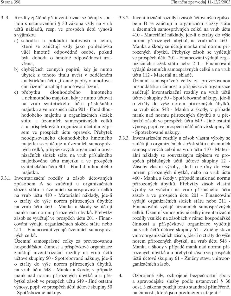 chybějících cenných papírů, kdy je nutno úbytek z tohoto titulu uvést v odděleném analytickém účtu Cenné papíry v umořovacím řízení a zahájit umořovací řízení, c) přebytku dlouhodobého hmotného a