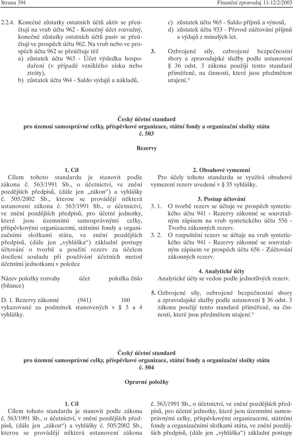 účtu 965 - Saldo příjmů a výnosů, d) zůstatek účtu 933 - Převod zúčtování příjmů a výdajů z minulých let. 3.