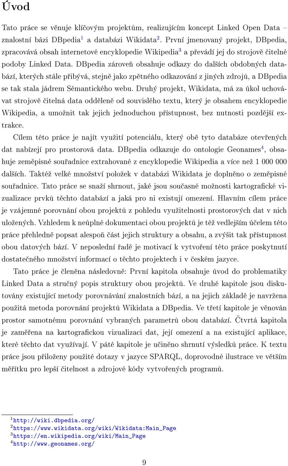 DBpedia zároveň obsahuje odkazy do dalších obdobných databází, kterých stále přibývá, stejně jako zpětného odkazování z jiných zdrojů, a DBpedia se tak stala jádrem Sémantického webu.