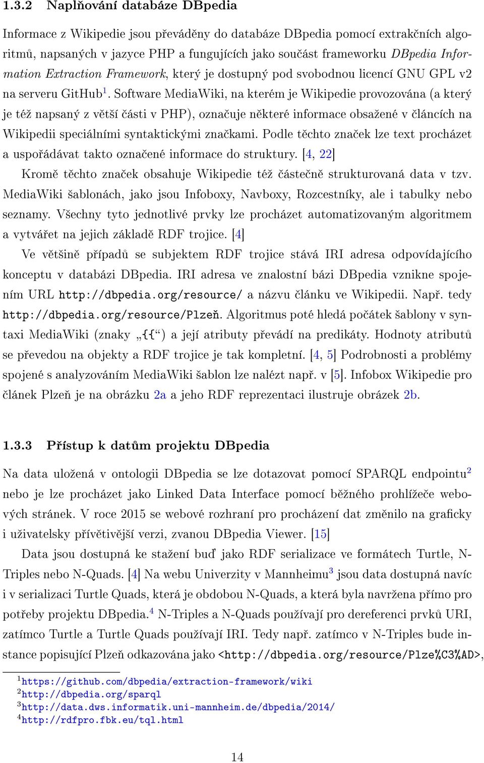 Software MediaWiki, na kterém je Wikipedie provozována (a který je též napsaný z větší části v PHP), označuje některé informace obsažené v článcích na Wikipedii speciálními syntaktickými značkami.