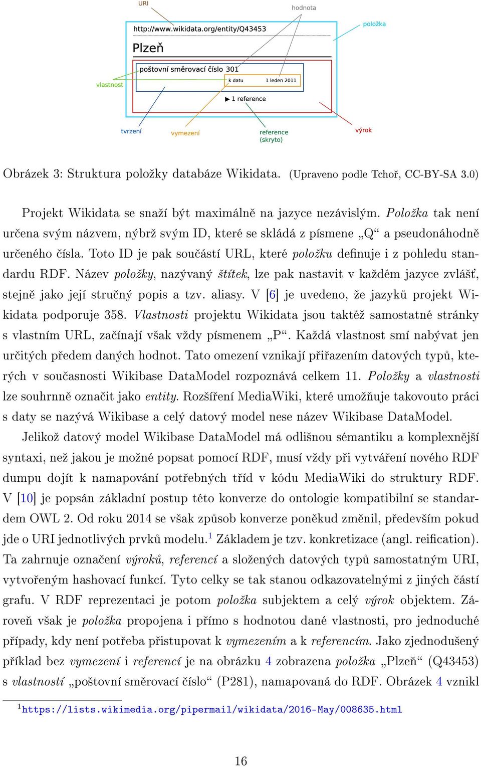 Název položky, nazývaný štítek, lze pak nastavit v každém jazyce zvlášť, stejně jako její stručný popis a tzv. aliasy. V [6] je uvedeno, že jazyků projekt Wikidata podporuje 358.