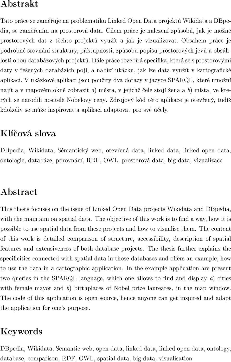 Obsahem práce je podrobné srovnání struktury, přístupnosti, způsobu popisu prostorových jevů a obsáhlosti obou databázových projektů.