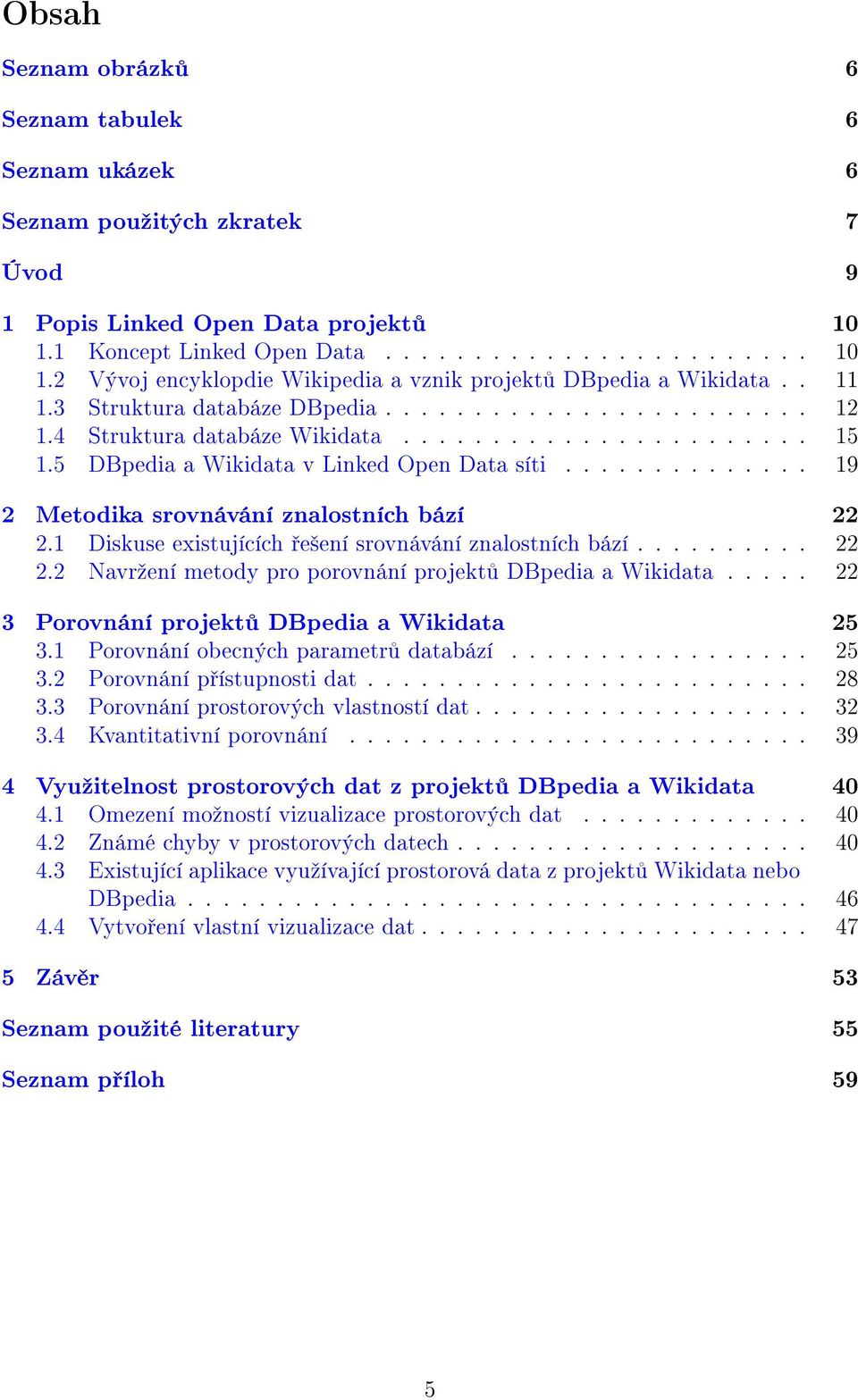 ............. 19 2 Metodika srovnávání znalostních bází 22 2.1 Diskuse existujících řešení srovnávání znalostních bází.......... 22 2.2 Navržení metody pro porovnání projektů DBpedia a Wikidata.