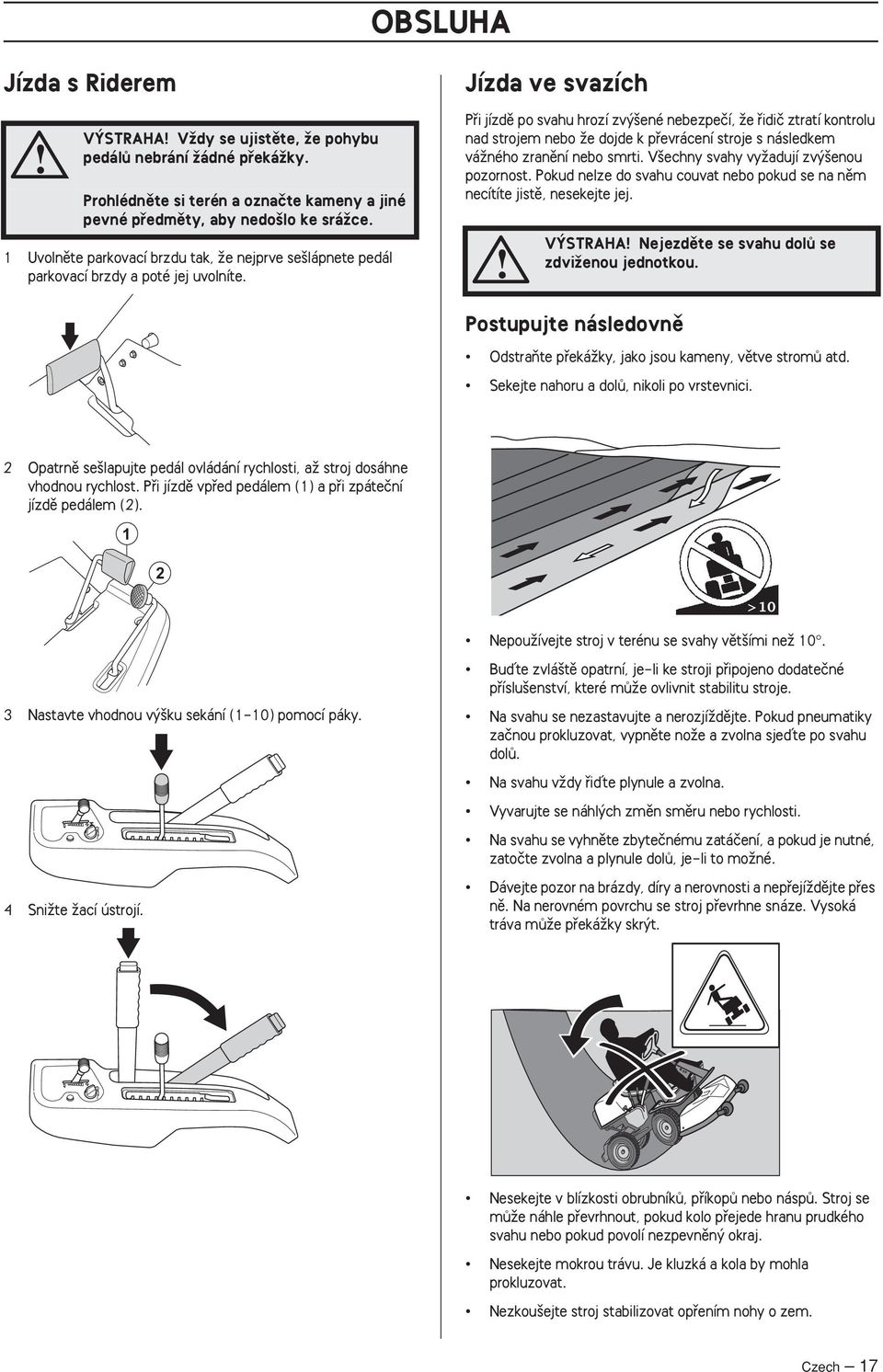 Jízda ve svazích Pfii jízdû po svahu hrozí zv ené nebezpeãí, Ïe fiidiã ztratí kontrolu nad strojem nebo Ïe dojde k pfievrácení stroje s následkem váïného zranûní nebo smrti.