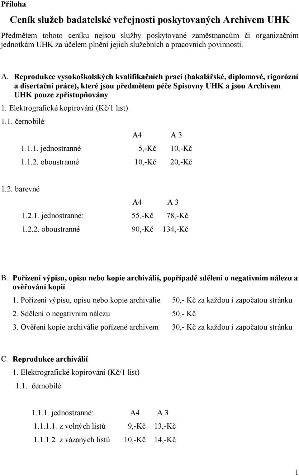 Reprodukce vysokoškolských kvalifikačních prací (bakalářské, diplomové, rigorózní a disertační práce), které jsou předmětem péče Spisovny UHK a jsou Archivem UHK pouze zpřístupňovány 1.