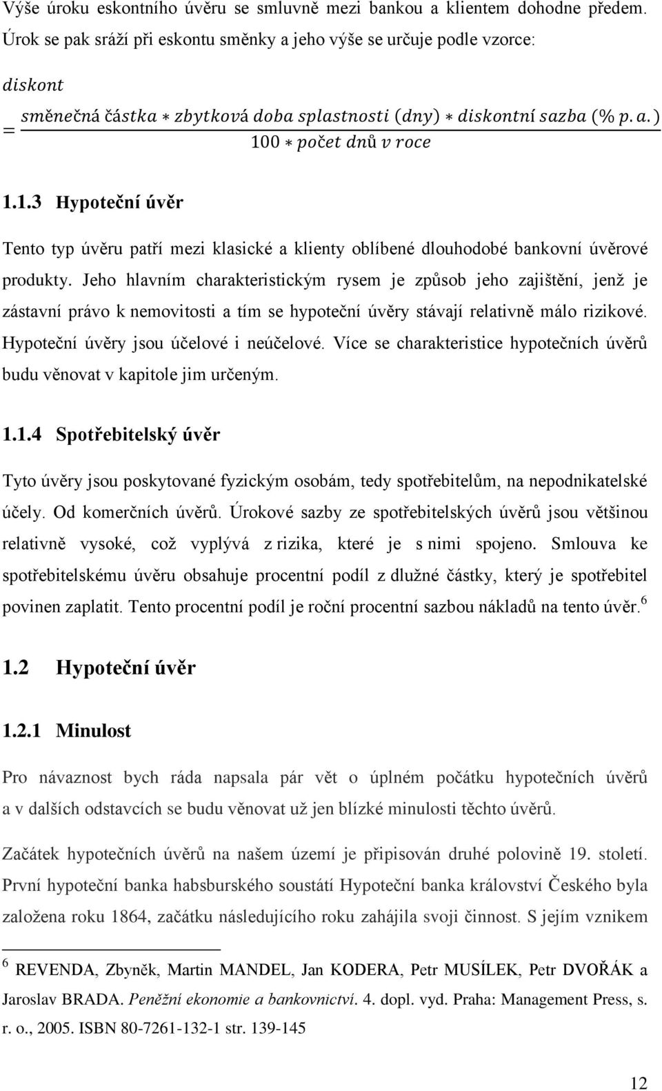 Jeho hlavním charakteristickým rysem je způsob jeho zajištění, jenž je zástavní právo k nemovitosti a tím se hypoteční úvěry stávají relativně málo rizikové. Hypoteční úvěry jsou účelové i neúčelové.
