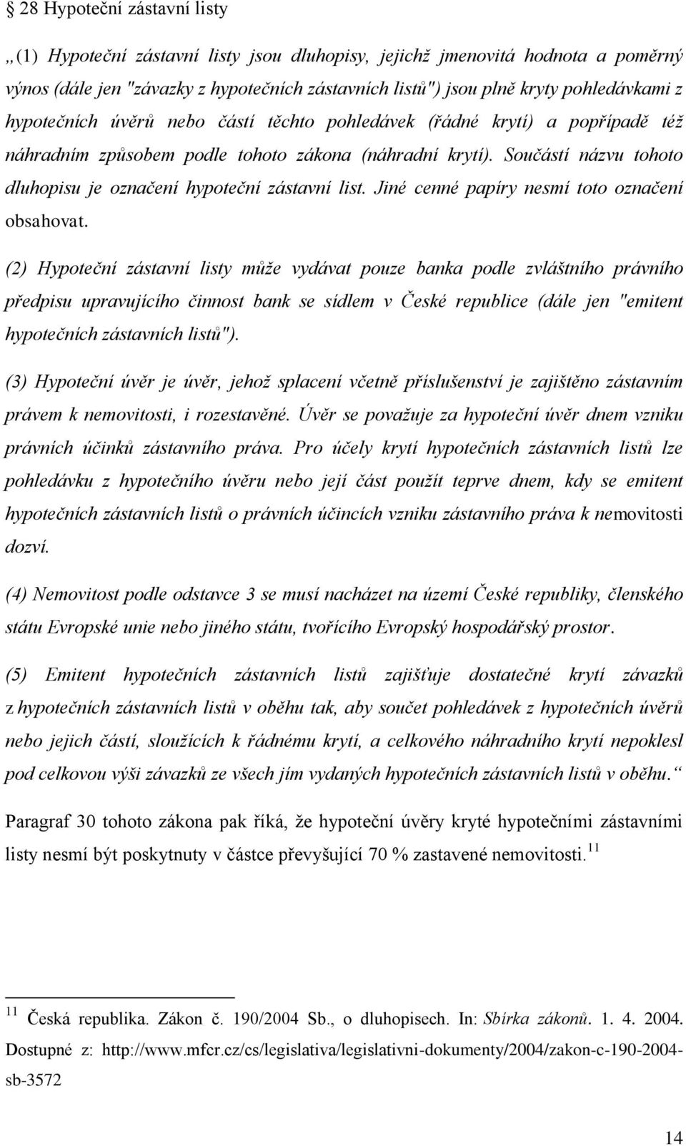 Součástí názvu tohoto dluhopisu je označení hypoteční zástavní list. Jiné cenné papíry nesmí toto označení obsahovat.