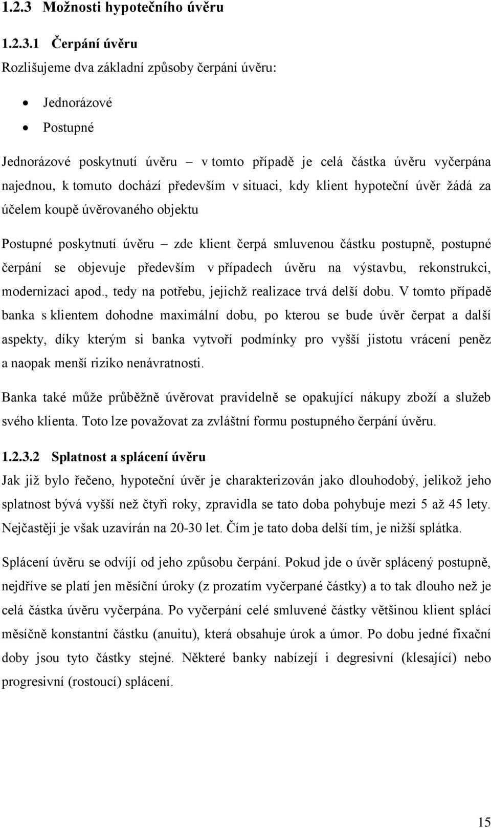 1 Čerpání úvěru Rozlišujeme dva základní způsoby čerpání úvěru: Jednorázové Postupné Jednorázové poskytnutí úvěru v tomto případě je celá částka úvěru vyčerpána najednou, k tomuto dochází především v