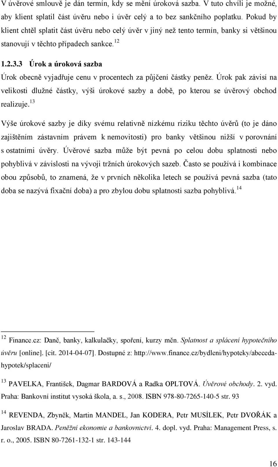 3 Úrok a úroková sazba Úrok obecně vyjadřuje cenu v procentech za půjčení částky peněz. Úrok pak závisí na velikosti dlužné částky, výši úrokové sazby a době, po kterou se úvěrový obchod realizuje.