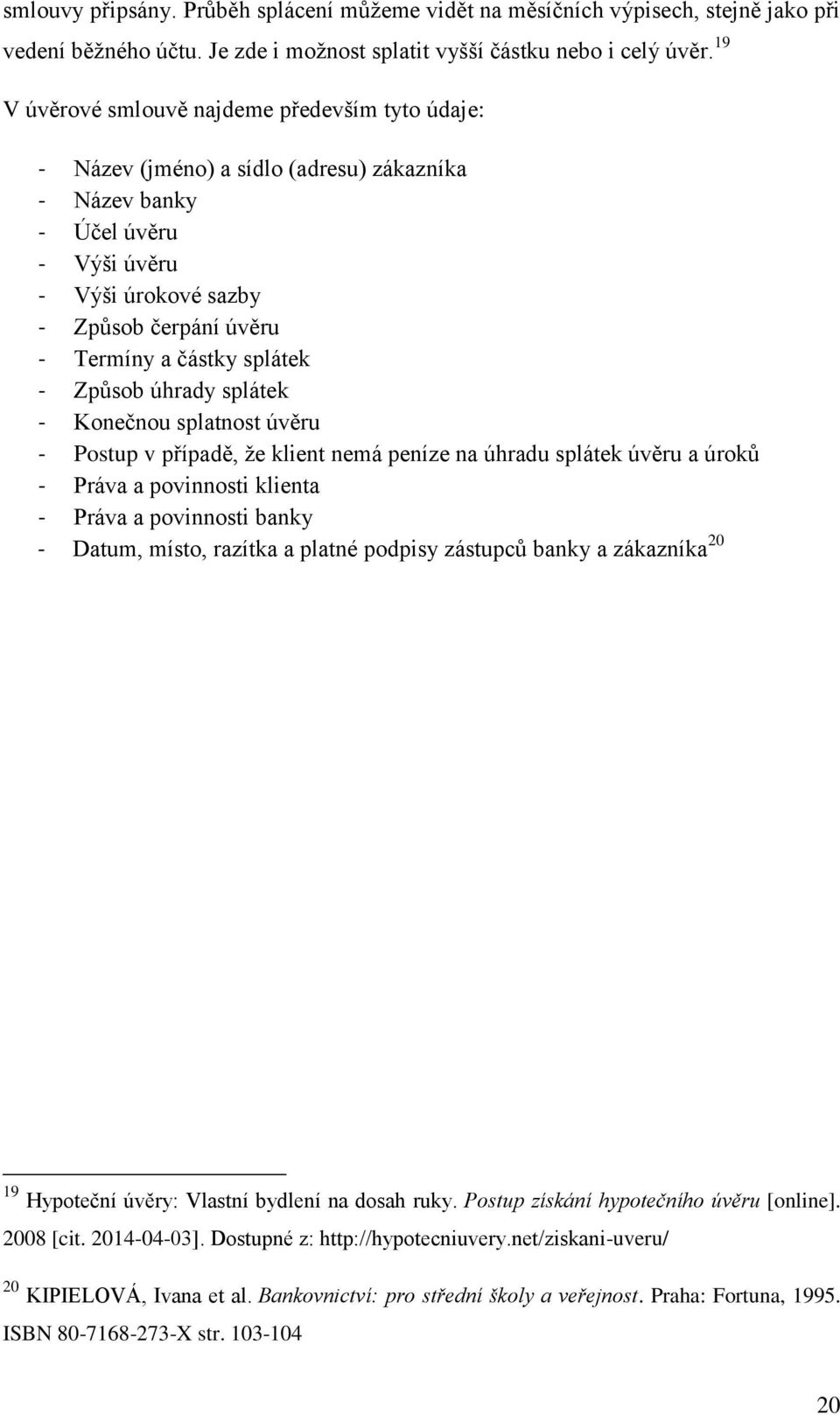 splátek - Způsob úhrady splátek - Konečnou splatnost úvěru - Postup v případě, že klient nemá peníze na úhradu splátek úvěru a úroků - Práva a povinnosti klienta - Práva a povinnosti banky - Datum,
