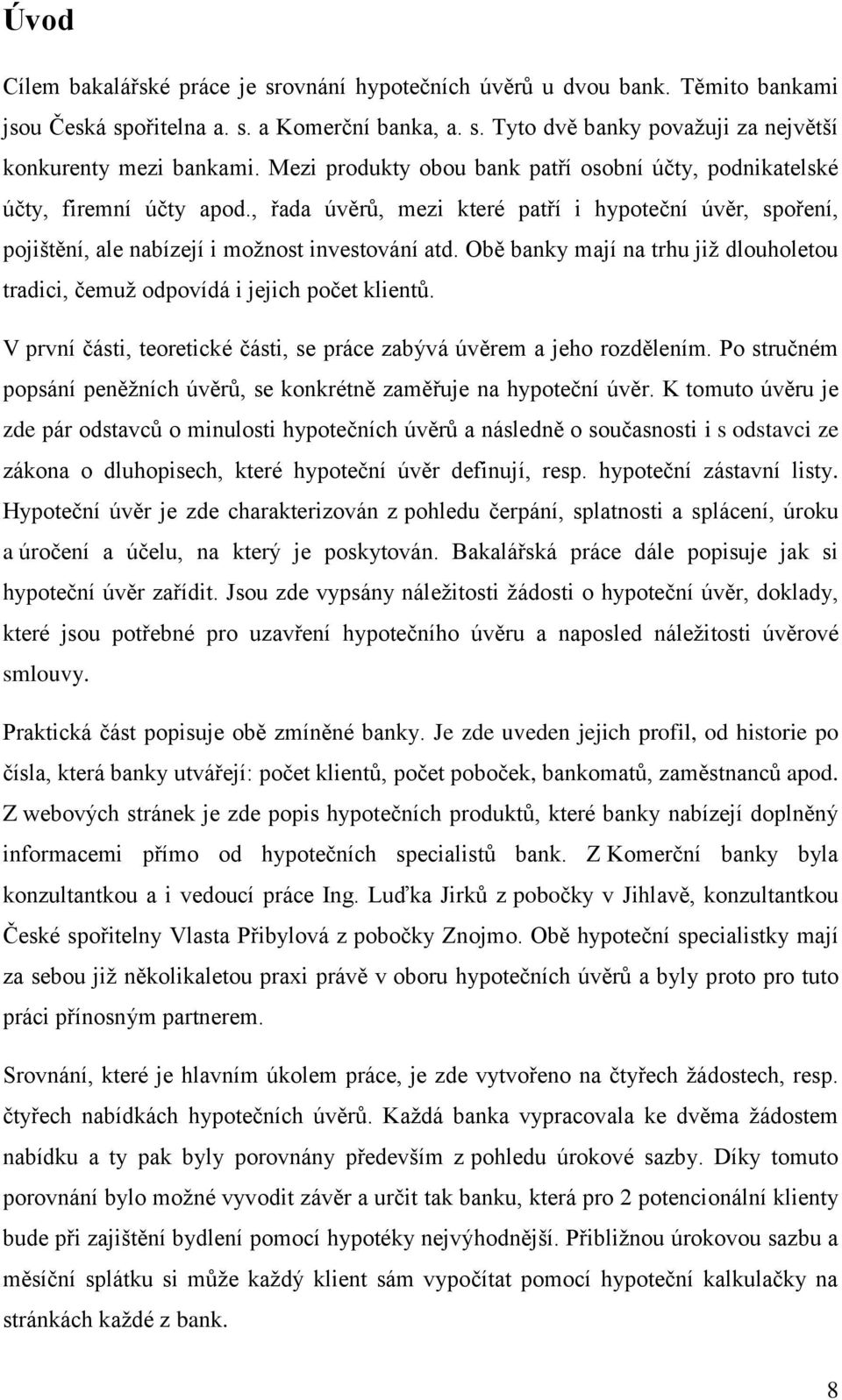 Obě banky mají na trhu již dlouholetou tradici, čemuž odpovídá i jejich počet klientů. V první části, teoretické části, se práce zabývá úvěrem a jeho rozdělením.