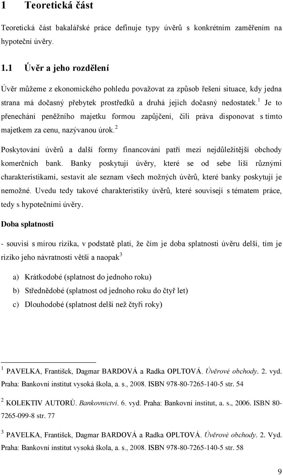 1 Je to přenechání peněžního majetku formou zapůjčení, čili práva disponovat s tímto majetkem za cenu, nazývanou úrok.