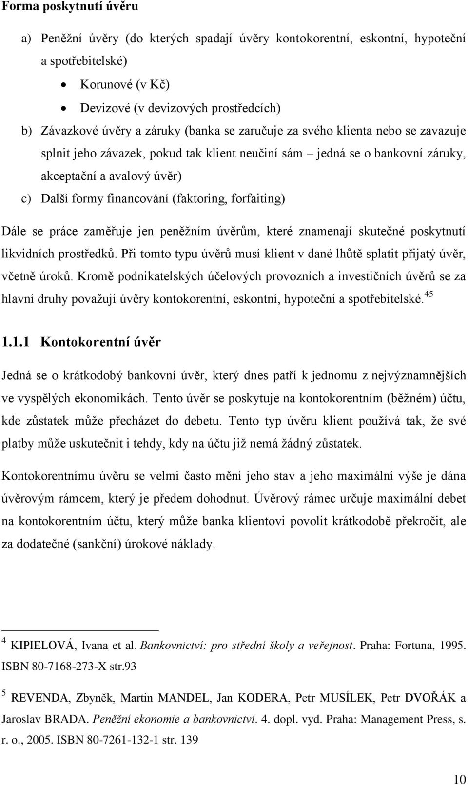 forfaiting) Dále se práce zaměřuje jen peněžním úvěrům, které znamenají skutečné poskytnutí likvidních prostředků. Při tomto typu úvěrů musí klient v dané lhůtě splatit přijatý úvěr, včetně úroků.