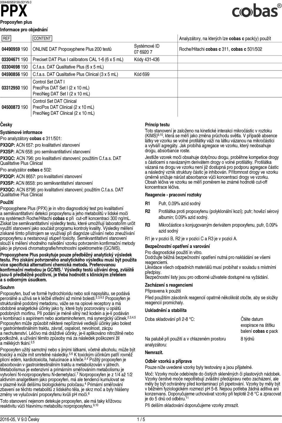 DAT Qualitative Plus Clinical (3 x 5 ml) Kód 699 03312950 190 04500873 190 Control Set DAT I PreciPos DAT Set I (2 x 10 ml) PreciNeg DAT Set I (2 x 10 ml) Control Set DAT Clinical PreciPos DAT