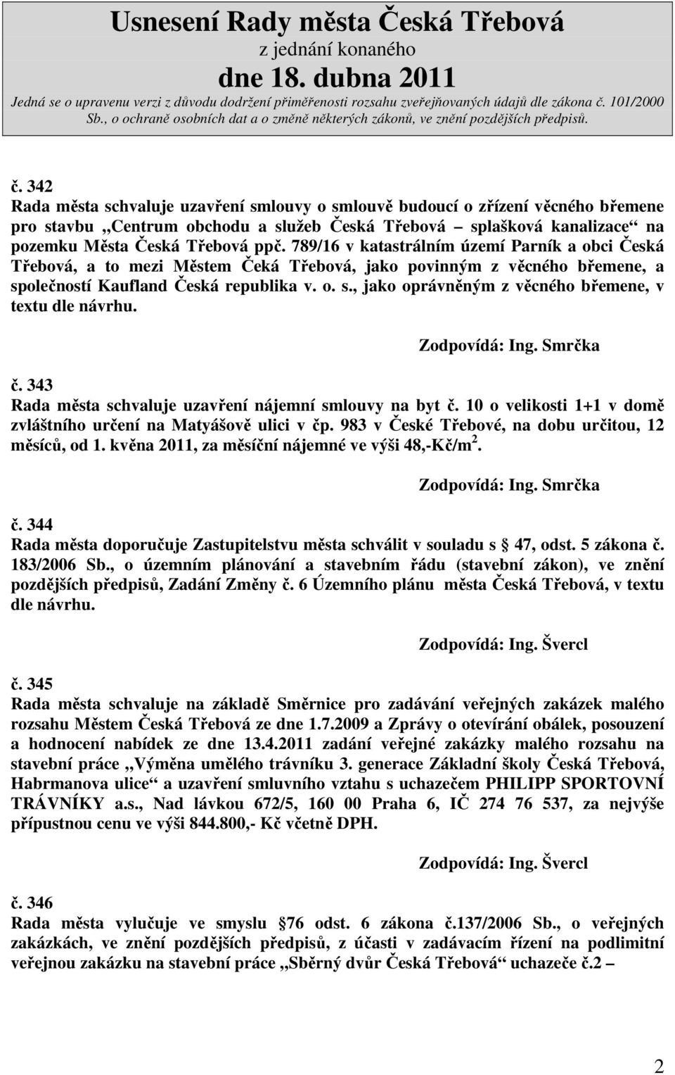 č. 343 Rada města schvaluje uzavření nájemní smlouvy na byt č. 10 o velikosti 1+1 v domě zvláštního určení na Matyášově ulici v čp. 983 v České Třebové, na dobu určitou, 12 měsíců, od 1.