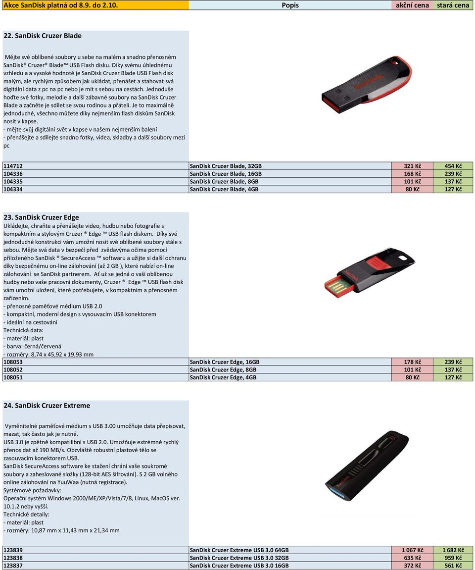 na cestách. Jednoduše hoďte své fotky, melodie a další zábavné soubory na SanDisk Cruzer Blade a začněte je sdílet se svou rodinou a přáteli.