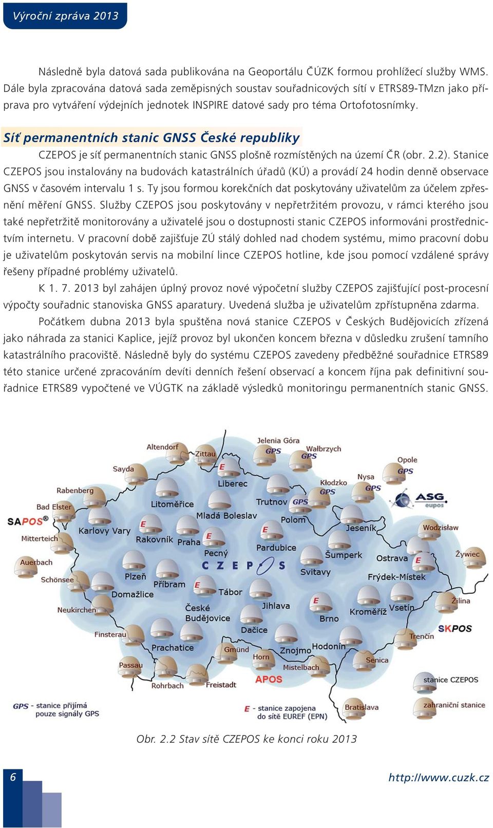 Síť permanentních stanic GNSS České republiky CZEPOS je síť permanentních stanic GNSS plošně rozmístěných na území ČR (obr. 2.2).
