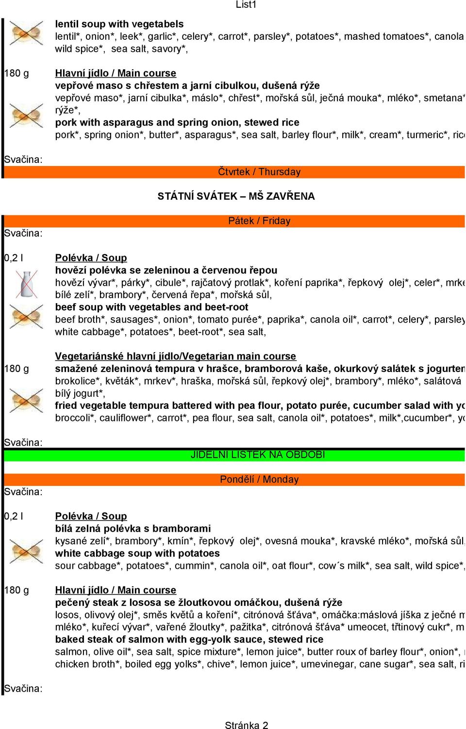 onion*, butter*, asparagus*, sea salt, barley flour*, milk*, cream*, turmeric*, rice*, Čtvrtek / Thursday STÁTNÍ SVÁTEK MŠ ZAVŘENA Pátek / Friday hovězí polévka se zeleninou a červenou řepou hovězí