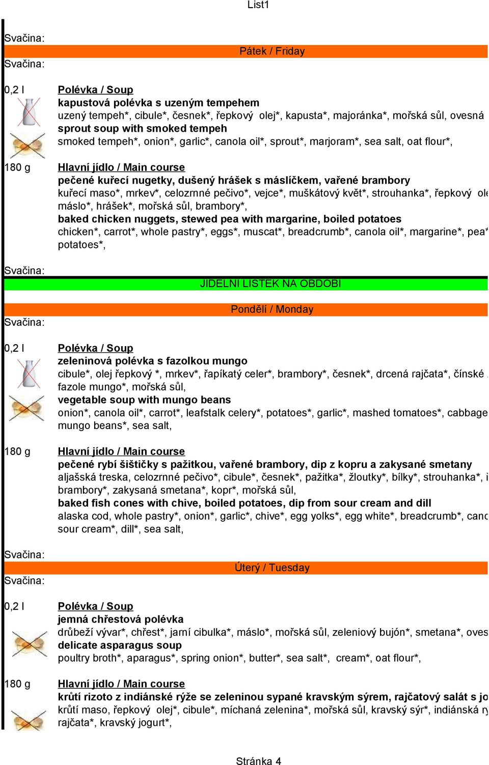 květ*, strouhanka*, řepkový olej*, máslo*, hrášek*, mořská sůl, brambory*, baked chicken nuggets, stewed pea with margarine, boiled potatoes chicken*, carrot*, whole pastry*, eggs*, muscat*,