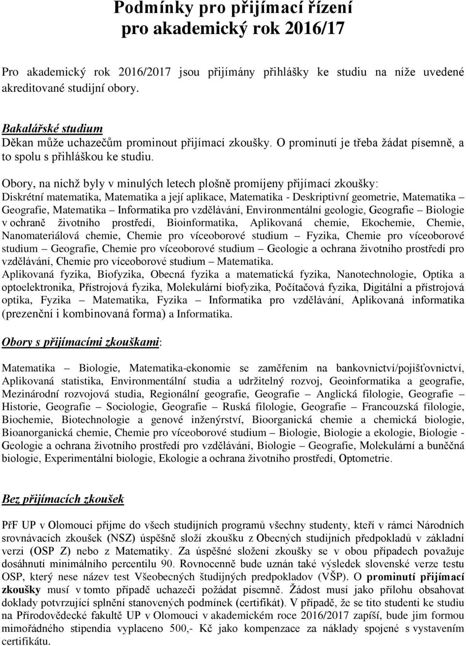 Obory, na nichž byly v minulých letech plošně promíjeny přijímací zkoušky: Diskrétní matematika, Matematika a její aplikace, Matematika - Deskriptivní geometrie, Matematika Geografie, Matematika