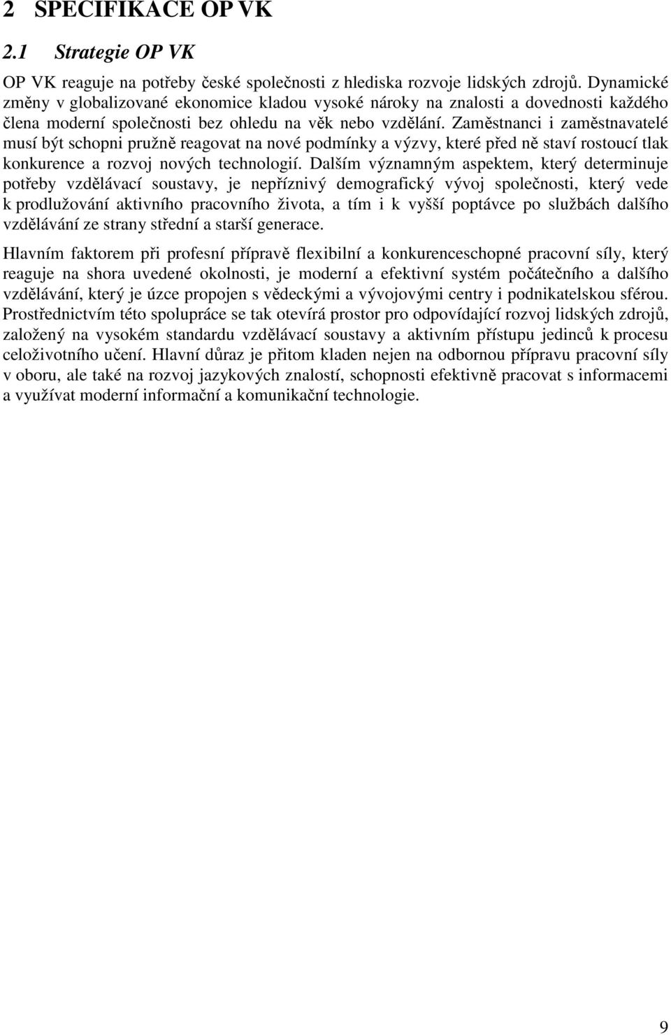 Zaměstnanci i zaměstnavatelé musí být schopni pružně reagovat na nové podmínky a výzvy, které před ně staví rostoucí tlak konkurence a rozvoj nových technologií.