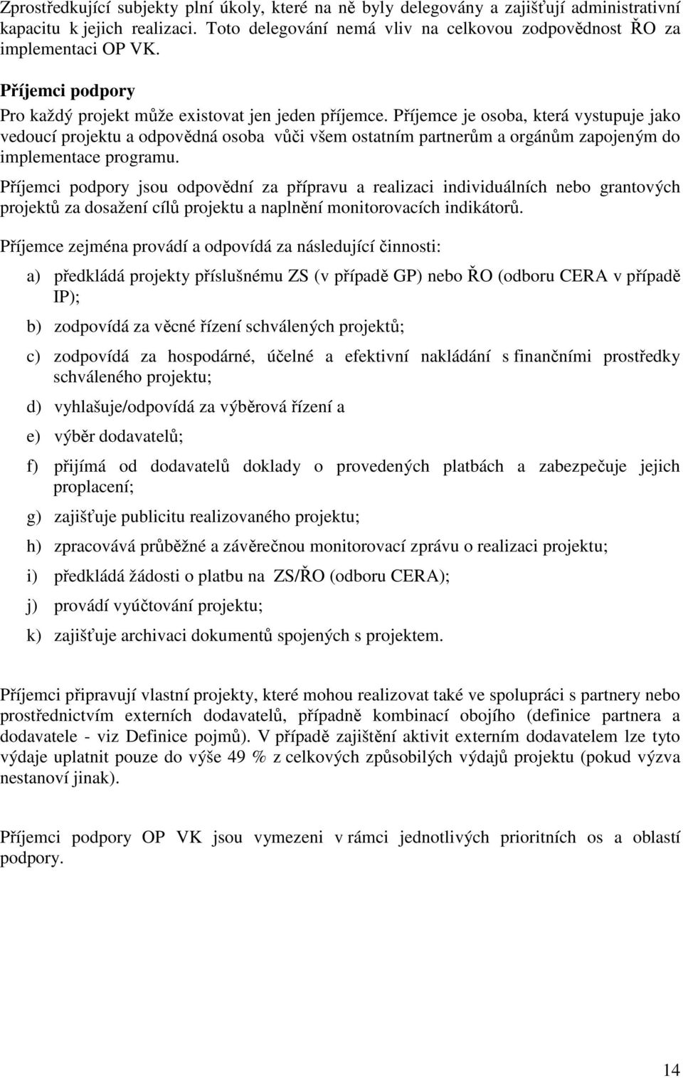 Příjemce je osoba, která vystupuje jako vedoucí projektu a odpovědná osoba vůči všem ostatním partnerům a orgánům zapojeným do implementace programu.